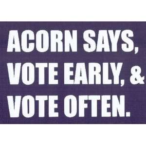   ACORN SAYS, VOTE EARLY, & VOTE OFTEN.   This is a vinyl 