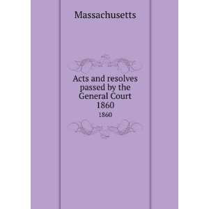  Acts and resolves passed by the General Court. 1860 