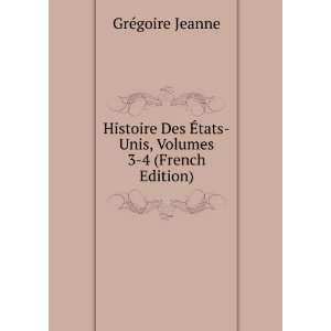 Histoire Des Ã?tats Unis, Volumes 3 4 (French Edition) GrÃ©goire 