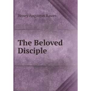  The Beloved Disciple Henry Augustus Rawes Books