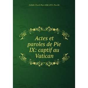 Actes et paroles de Pie IX captif au Vatican Catholic 