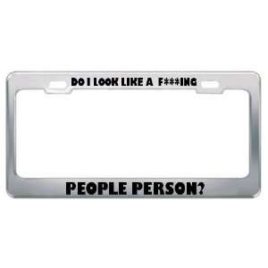 Do I Look Like A F***Ing People Person? Metal License Plate Frame Tag 