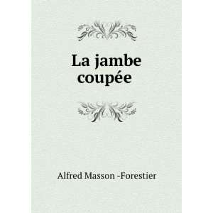  La jambe coupÃ©e . Alfred Masson  Forestier Books