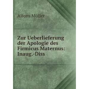   Apologie des Firmicus Maternus Inaug. Diss. Alfons MÃ¼ller Books