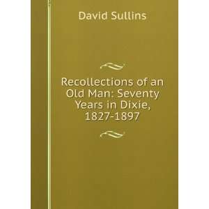  Recollections of an Old Man Seventy Years in Dixie, 1827 