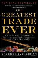 The Greatest Trade Ever The Behind the Scenes Story of How John 