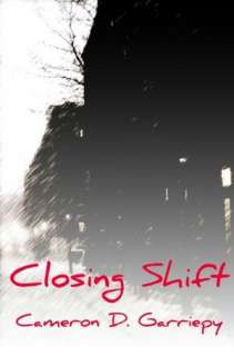 Closing Shift Cameron D. Garriepy