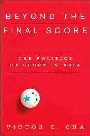 Beyond the Final Score The Politics of Sport in Asia, (0231154909 