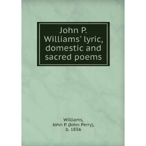   Williams lyric, domestic and sacred poems. John P. Williams Books