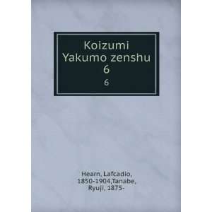  Koizumi Yakumo zenshu. 6 Lafcadio, 1850 1904,Tanabe 