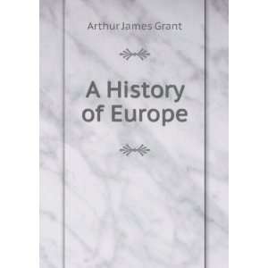  A History of Europe Arthur James Grant Books