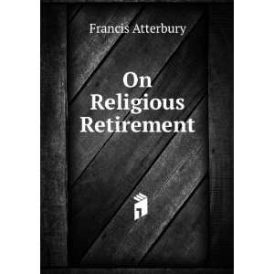  On Religious Retirement Francis Atterbury Books