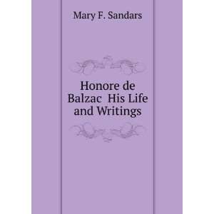  Honore de Balzac His Life and Writings Mary F. Sandars 