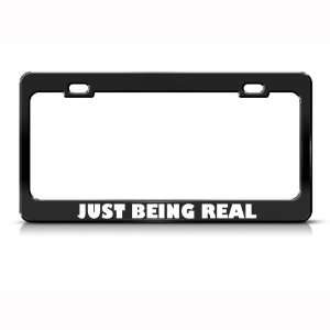  Just Being Real Humor Funny Metal license plate frame Tag 