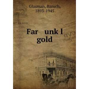  Far unkÌ£l gold Baruch, 1893 1945 Glasman Books