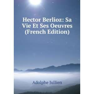  Hector Berlioz, sa vie et ses uvres; ouvrage ornÃ© de 