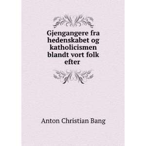   og katholicismen blandt vort folk efter . Anton Christian Bang Books