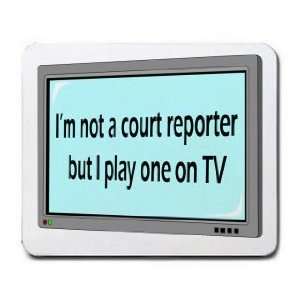  Im not a court reporter but I play one on TV Mousepad 