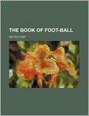 The Book of Foot Ball Walter Chauncey Camp