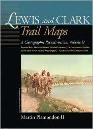 Lewis and Clark Trail Maps A Cartographic Reconstruction, Vol. 2 