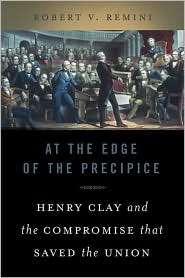 At the Edge of the Precipice Henry Clay and the Compromise that Saved 