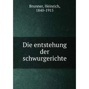   Die entstehung der schwurgerichte Heinrich, 1840 1915 Brunner Books