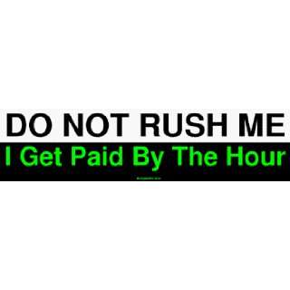  DO NOT RUSH ME I Get Paid By The Hour MINIATURE Sticker 