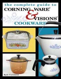   The Complete Guide to Corning Ware and Visions 