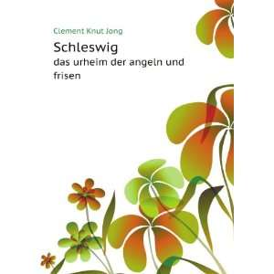   Schleswig. das urheim der angeln und frisen Clement Knut Jong Books