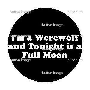 Werewolf and Tonight is a Full Moon PINBACK BUTTON 1.25 Pin Jacob 