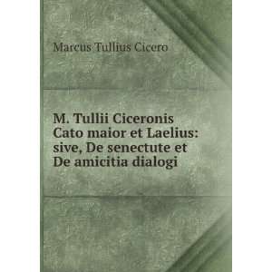  M. Tullii Ciceronis Cato maior et Laelius sive, De 