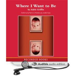  Where I Want to Be (Audible Audio Edition) Adele Griffin 