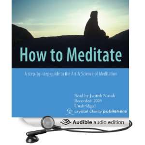   to Meditate A Step by Step Guide to the Art & Science of Meditation