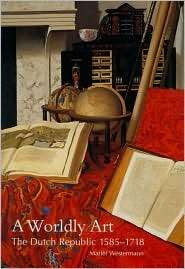 Worldly Art The Dutch Republic, 1585 1718, (0300107234), Mariet 
