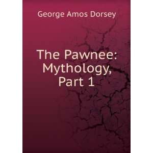 The Pawnee Mythology, Part 1 George Amos Dorsey Books