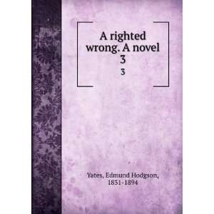   righted wrong. A novel. 3 Edmund Hodgson, 1831 1894 Yates Books