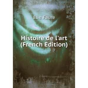  Histoire de lart (French Edition) Elie Faure Books