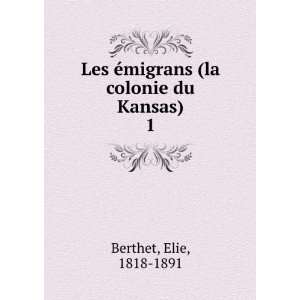   Ã©migrans (la colonie du Kansas). 1 Elie, 1818 1891 Berthet Books