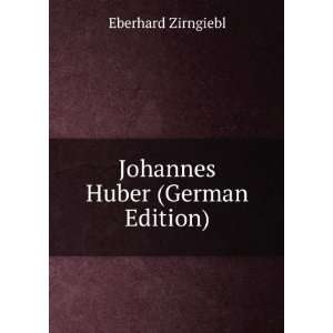  Johannes Huber (German Edition) Eberhard Zirngiebl Books
