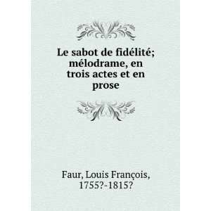   en trois actes et en prose Louis FranÃ§ois, 1755? 1815? Faur Books