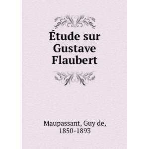  Ã?tude sur Gustave Flaubert Guy de, 1850 1893 Maupassant Books