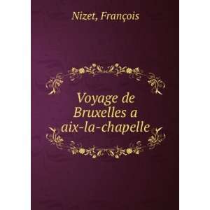    Voyage de Bruxelles a aix la chapelle FranÃ§ois Nizet Books