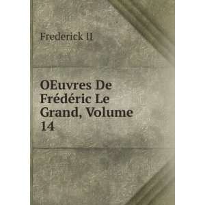   OEuvres De FrÃ©dÃ©ric Le Grand, Volume 14 Frederick II Books