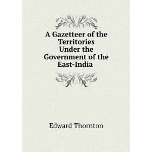   Under the Government of the East India . Edward Thornton Books