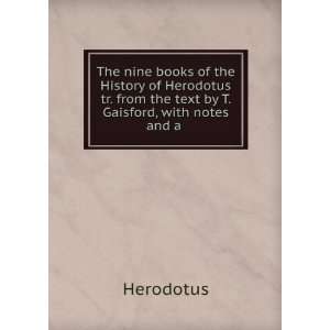  books of the History of Herodotus tr. from the text by T. Gaisford 
