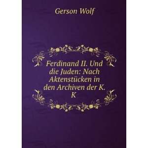    Nach AktenstÃ¼cken in den Archiven der K. K . Gerson Wolf Books