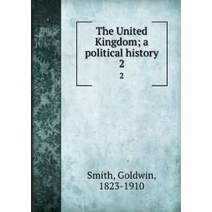   Kingdom; a political history. 2 Goldwin, 1823 1910 Smith Books