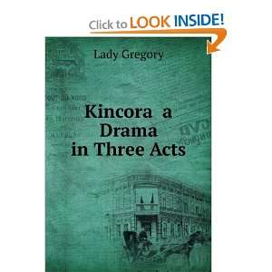  Kincora a Drama in Three Acts Lady Gregory Books