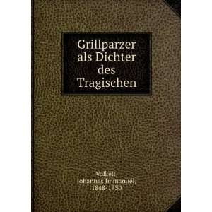  Grillparzer als Dichter des Tragischen Johannes Immanuel 