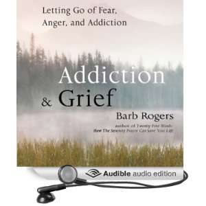  Addiction & Grief Letting Go of Fear, Anger, and Addiction 